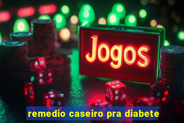 remedio caseiro pra diabete